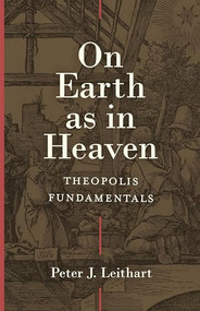 On Earth as in Heaven (Theopolis Fundamentals) by Peter J. Leithart, 9781683596134