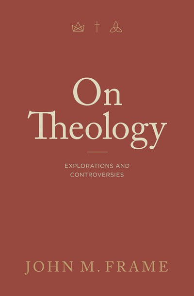 On Theology (Explorations and Controversies) by John M. Frame, 9781683596394