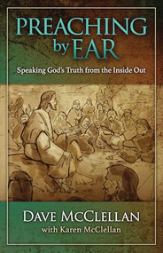 Preaching by Ear (Speaking God's Truth from the Inside Out) by Dave McClellan, Karen McClellan, 9781683592167