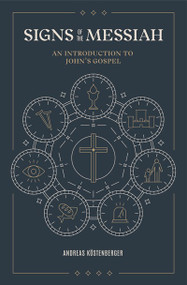 Signs of the Messiah (An Introduction to John's Gospel) by Andreas J. Köstenberger, 9781683594550