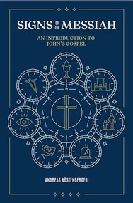 Signs of the Messiah (An Introduction to John's Gospel) by Andreas J. Köstenberger, 9781683594550