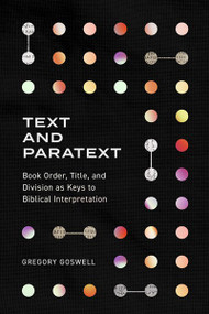 Text and Paratext (Book Order, Title, and Division as Keys to Biblical Interpretation) by Gregory Goswell, 9781683596110