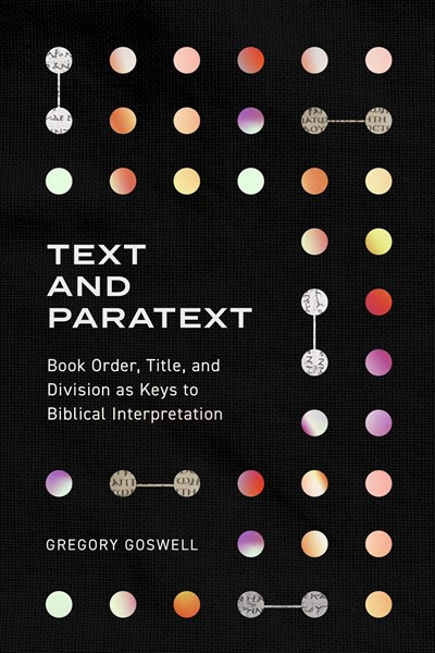 Text and Paratext (Book Order, Title, and Division as Keys to Biblical Interpretation) by Gregory Goswell, 9781683596110