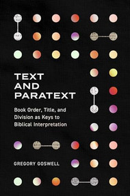 Text and Paratext (Book Order, Title, and Division as Keys to Biblical Interpretation) by Gregory Goswell, 9781683596110