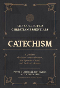 The Collected Christian Essentials: Catechism (A Guide to the Ten Commandments, the Apostles' Creed, and the Lord's Prayer) by Todd R. Hains, Peter J. Leithart, Ben Myers, Wesley Hill, 9781683597018