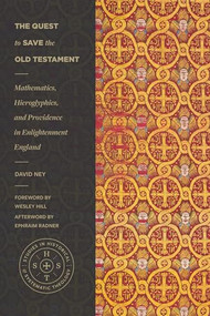The Quest to Save the Old Testament (Mathematics, Hieroglyphics, and Providence in Enlightenment England) by David Ney, Wesley Hill, Ephraim Radner, 9781683596264