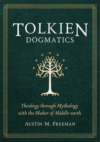 Tolkien Dogmatics (Theology through Mythology with the Maker of Middle-earth) by Austin M. Freeman, 9781683596677