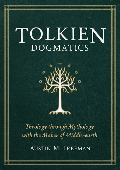 Tolkien Dogmatics (Theology through Mythology with the Maker of Middle-earth) by Austin M. Freeman, 9781683596677