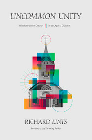 Uncommon Unity (Wisdom for the Church in an Age of Division) by Richard Lints, Timothy Keller, 9781683596417