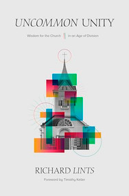 Uncommon Unity (Wisdom for the Church in an Age of Division) by Richard Lints, Timothy Keller, 9781683596417