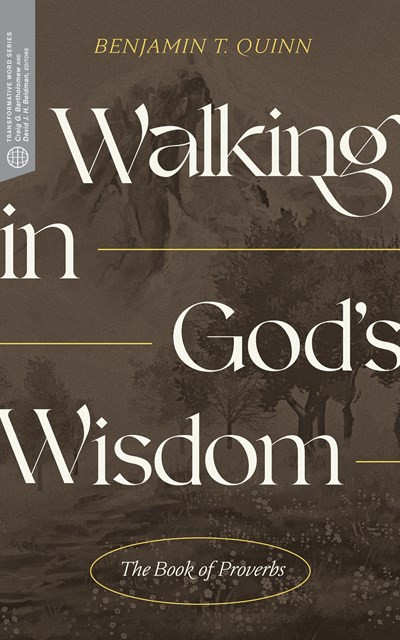 Walking in God's Wisdom (The Book of Proverbs) by Benjamin T. Quinn, Craig G. Bartholomew, David J. H. Beldman, 9781683594796