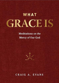What Grace Is (Meditations on the Mercy of Our God) by Craig A. Evans, 9781683596370