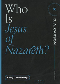 Who Is Jesus of Nazareth? by Craig L. Blomberg, D. A. Carson, 9781683595298