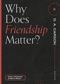 Why Does Friendship Matter? by Chris L. Firestone, Alex H. Pierce, D. A. Carson, 9781683595250