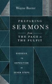 Preparing Sermons from the Page to the Pulpit (Exegesis to Exposition in Seven Steps) by Wayne Baxter, 9781683596875