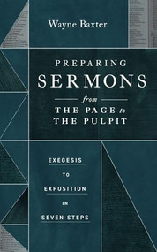 Preparing Sermons from the Page to the Pulpit (Exegesis to Exposition in Seven Steps) by Wayne Baxter, 9781683596875