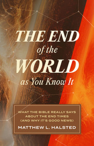 The End of the World as You Know It (What the Bible Really Says about the End Times (And Why It's Good News)) by Matthew L. Halsted, 9781683597124