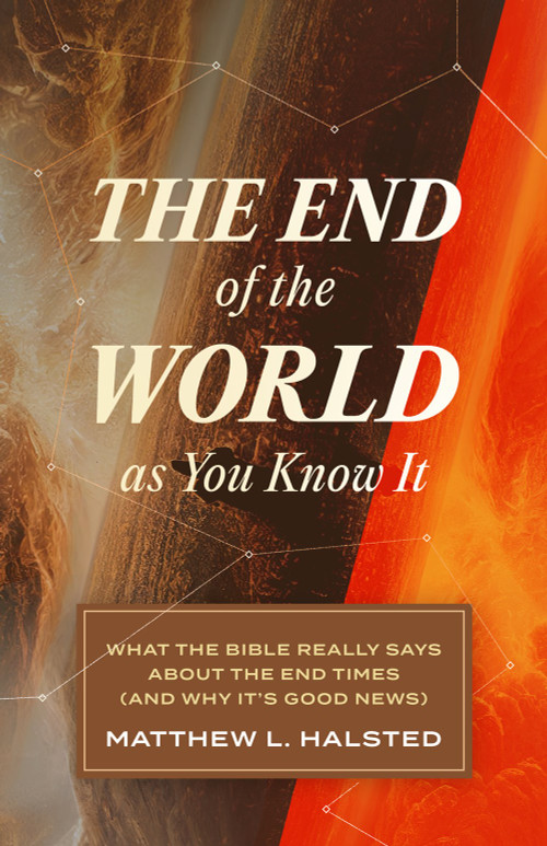 The End of the World as You Know It (What the Bible Really Says about the End Times (And Why It's Good News)) by Matthew L. Halsted, 9781683597124