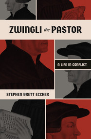 Zwingli the Pastor (A Life in Conflict) by Stephen Brett Eccher, 9781683597353