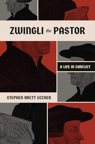 Zwingli the Pastor (A Life in Conflict) by Stephen Brett Eccher, 9781683597353