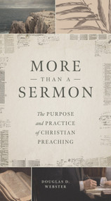 More than a Sermon (The Purpose and Practice of Christian Preaching) by Douglas D. Webster, 9781683597520
