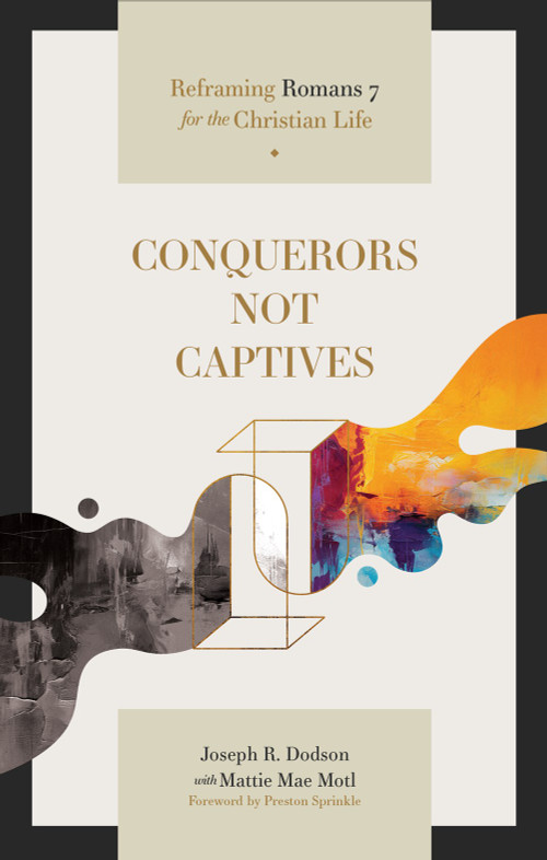 Conquerors Not Captives (Reframing Romans 7 for the Christian Life) by Joseph R. Dodson, Mattie Mae Motl, Preston Sprinkle, 9781683597704