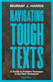 Navigating Tough Texts, Volume 2 (A Guide to Problem Passages in the New Testament) by Murray J. Harris, 9781683597667