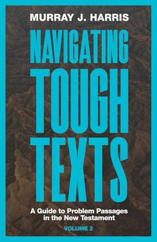 Navigating Tough Texts, Volume 2 (A Guide to Problem Passages in the New Testament) by Murray J. Harris, 9781683597667