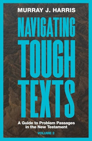 Navigating Tough Texts, Volume 2 (A Guide to Problem Passages in the New Testament) by Murray J. Harris, 9781683597667