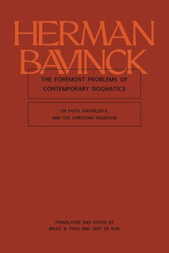 The Foremost Problems of Contemporary Dogmatics (On Faith, Knowledge, and the Christian Tradition) by Herman Bavinck, Bruce R. Pass, Gert de Kok, 9781683598084