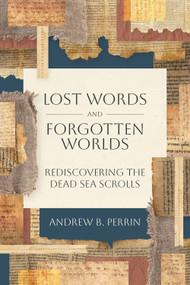 Lost Words and Forgotten Worlds (Rediscovering the Dead Sea Scrolls) by Andrew B. Perrin, 9781683597957