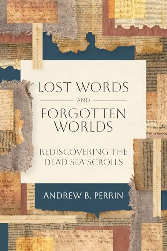 Lost Words and Forgotten Worlds (Rediscovering the Dead Sea Scrolls) by Andrew B. Perrin, 9781683597957