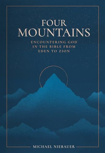 Four Mountains (Encountering God in the Bible from Eden to Zion) by Michael Niebauer, 9781683597629