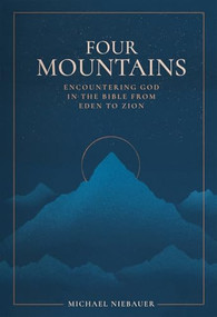 Four Mountains (Encountering God in the Bible from Eden to Zion) by Michael Niebauer, 9781683597629