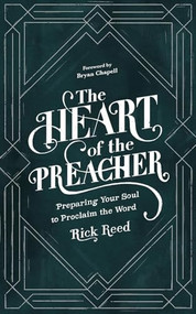 The Heart of the Preacher (Preparing Your Soul to Proclaim the Word) by Rick Reed, Bryan Chapell, 9781683598411