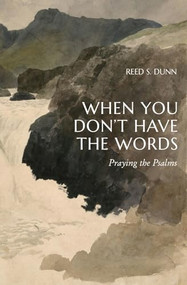 When You Don't Have the Words (Praying the Psalms) by Reed S. Dunn, 9781683598060