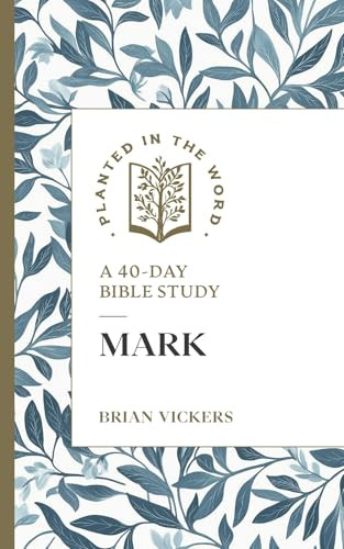 Mark (A 40-Day Bible Study) by Brian Vickers, Benjamin L. Merkle, 9781683597889