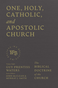 One, Holy, Catholic, and Apostolic Church (The Biblical Doctrine of the Church) by Guy Prentiss Waters, John McClean, Murray J. Smith, 9781683598367