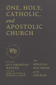 One, Holy, Catholic, and Apostolic Church (The Biblical Doctrine of the Church) by Guy Prentiss Waters, John McClean, Murray Smith, 9781683598367