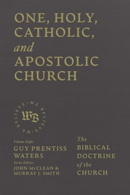 One, Holy, Catholic, and Apostolic Church (The Biblical Doctrine of the Church) by Guy Prentiss Waters, John McClean, Murray Smith, 9781683598367