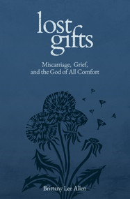 Lost Gifts (Miscarriage, Grief, and the God of All Comfort) by Brittany Lee Allen, 9781683597988