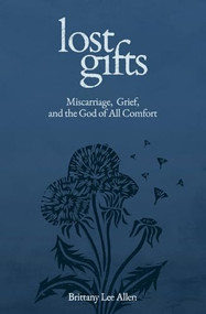 Lost Gifts (Miscarriage, Grief, and the God of All Comfort) by Brittany Lee Allen, 9781683597988