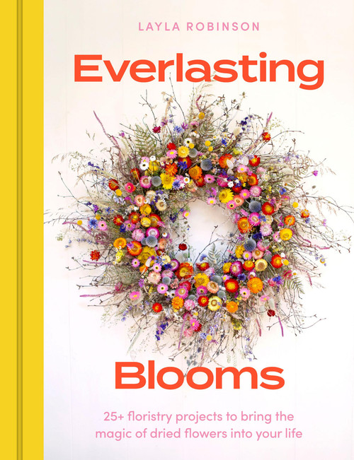 Everlasting Blooms (30 floristry projects to bring the magic of dried flowers into your home) by Layla Robinson, 9781529440577
