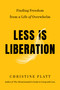 Less Is Liberation (Finding Freedom from a Life of Overwhelm) by Christine Platt, 9781538758304