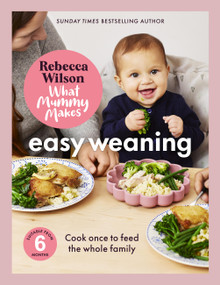 What Mummy Makes: Easy Weaning (The latest cookbook from The Sunday Times bestselling author Rebecca Wilson) by Rebecca Wilson, 9781836005841