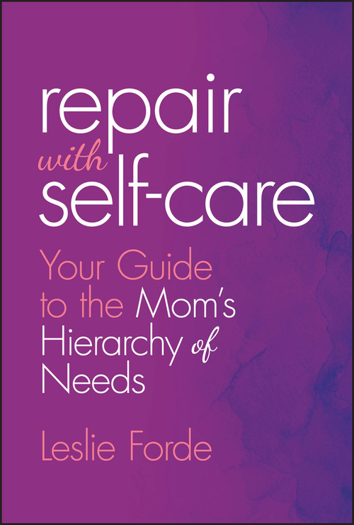 Repair with Self-Care (Your Guide to the Mom's Hierarchy of Needs) by Leslie Forde, 9781394320158
