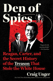 Den of Spies (Reagan, Carter, and the Secret History of the Treason That Stole the White House) by Craig Unger, 9780063330610