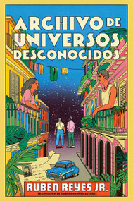 Archive of Unknown Universes / Archivo de universos desconocidos (Spanish Edition) by Ruben Reyes Jr., Carlos M. Álvarez, 9780063453517
