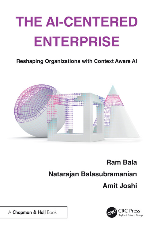 The AI-Centered Enterprise (Reshaping Organizations with Context Aware AI) by Ram Bala, Natarajan Balasubramanian, Amit Joshi, 9781032892436