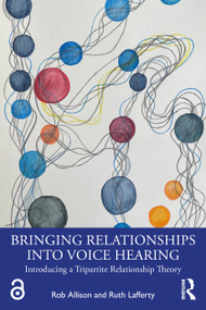 Bringing Relationships into Voice Hearing (Introducing a Tripartite Relationship Theory) by Rob Allison, Ruth Lafferty, 9781032619842